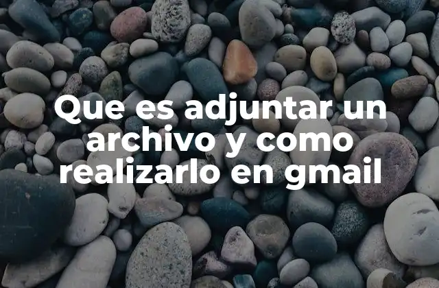 Que es Adjuntar un Archivo y como Realizarlo en Gmail