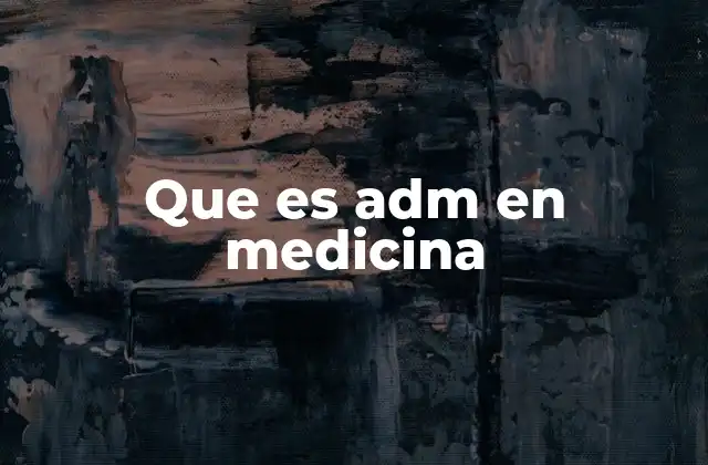 Que es Adm en Medicina