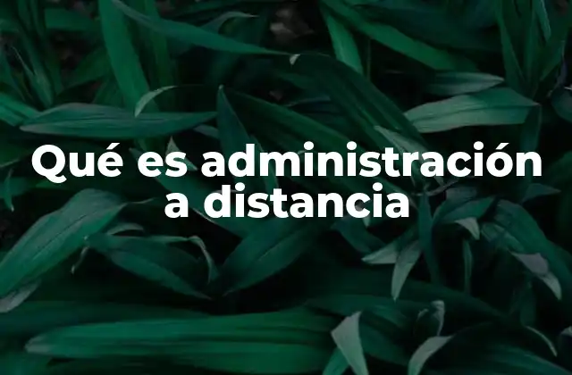 Qué es Administración a Distancia