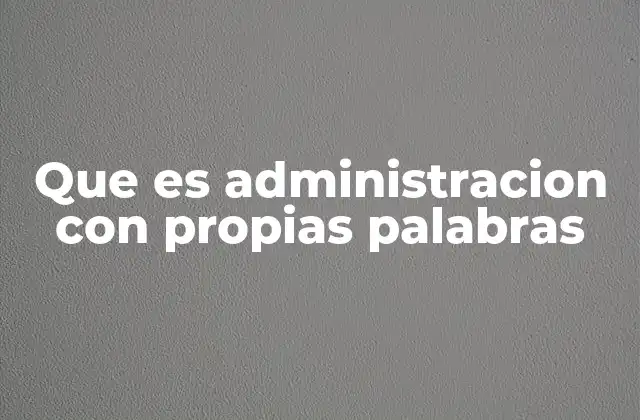 Cómo la administración impacta en la vida diaria