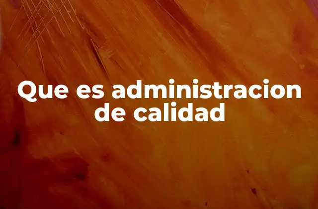 Que es Administracion de Calidad
