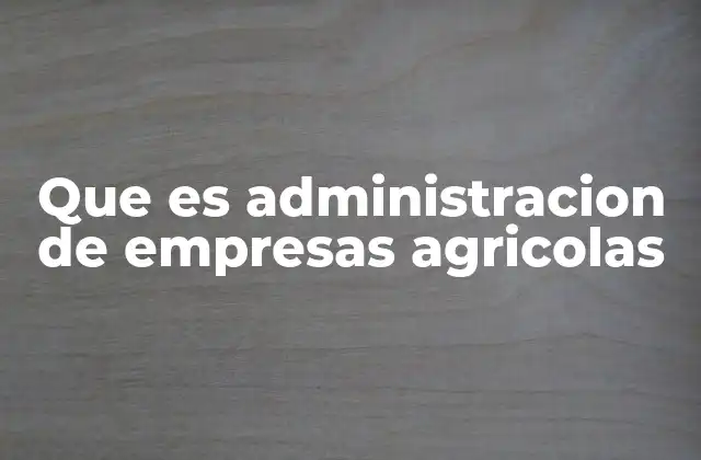 Que es Administracion de Empresas Agricolas