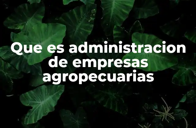 Que es Administracion de Empresas Agropecuarias