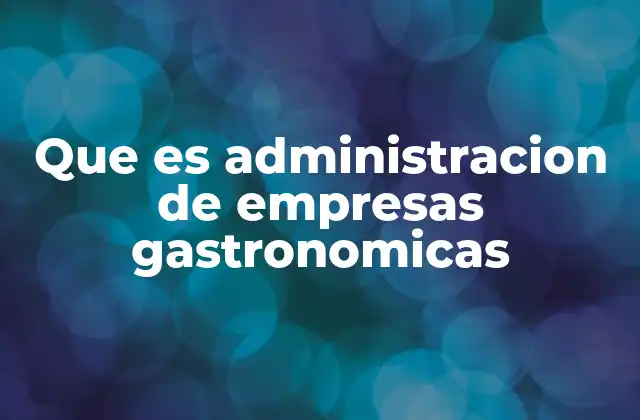Que es Administracion de Empresas Gastronomicas