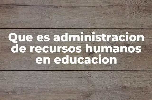 Que es Administracion de Recursos Humanos en Educacion