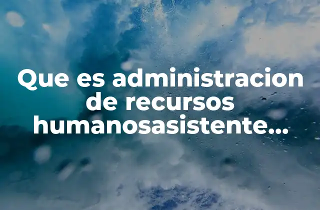 Que es Administracion de Recursos Humanosasistente Directivo