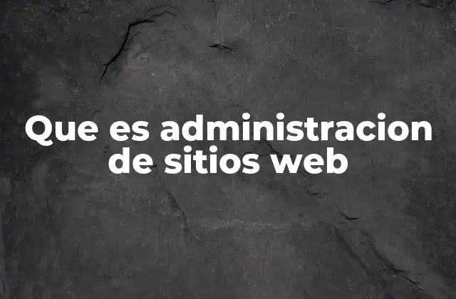 Que es Administracion de Sitios Web