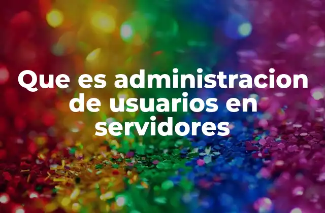 Que es Administracion de Usuarios en Servidores
