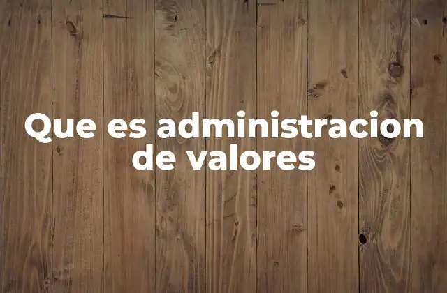 Que es Administracion de Valores