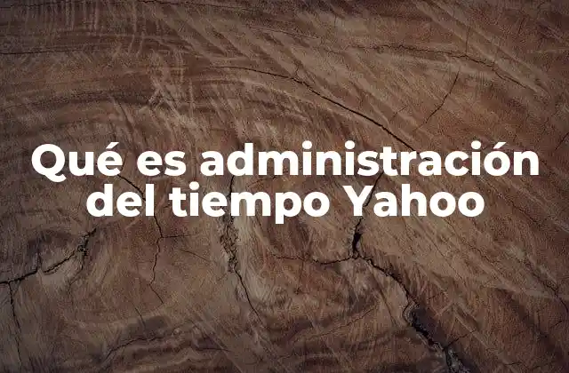 Cómo Yahoo contribuye a la gestión del tiempo en la vida digital