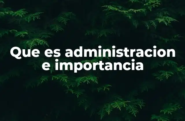 El papel de la administración en la toma de decisiones organizacionales