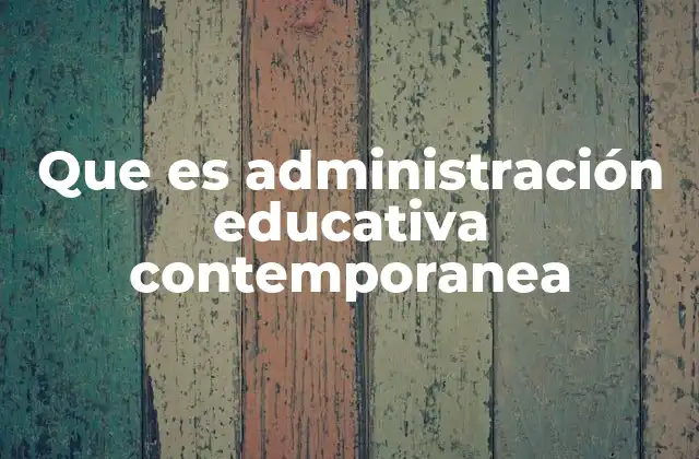 Que es Administración Educativa Contemporanea 2 El rol de la administración en la transformación educativa