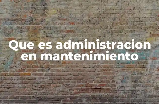 Que es Administracion en Mantenimiento