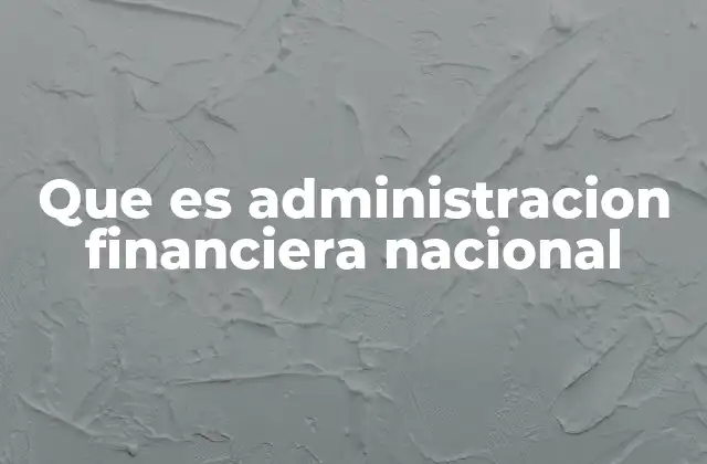Que es Administracion Financiera Nacional