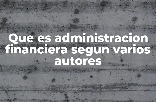 Que es Administracion Financiera Segun Varios Autores