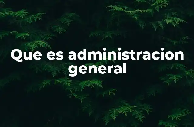 Que es Administracion General