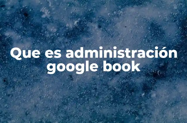 Que es Administración Google Book