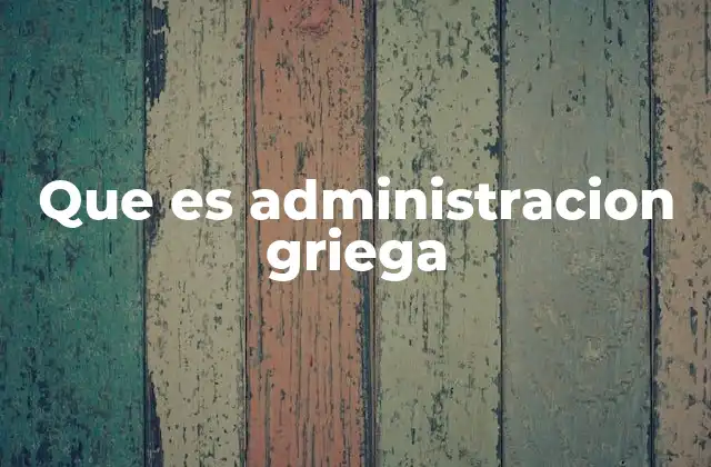 Que es Administracion Griega