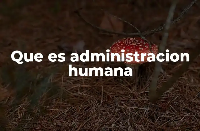 Que es Administracion Humana