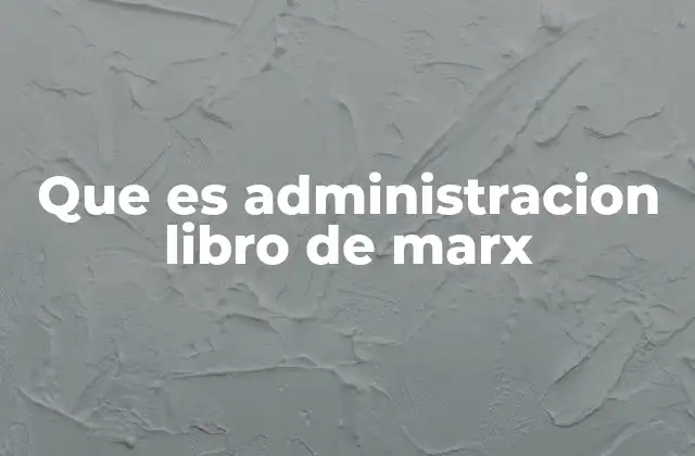 Que es Administracion Libro de Marx 2 Cómo Marx analiza la organización del trabajo en el capitalismo