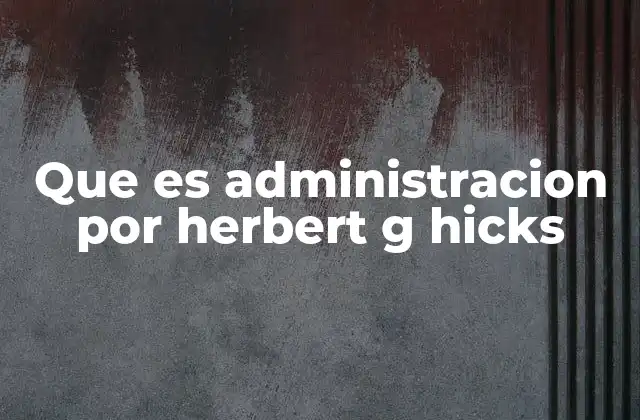 Que es Administracion por Herbert G Hicks
