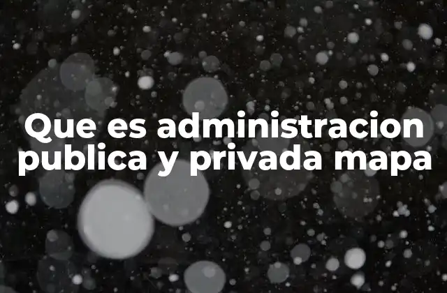 Que es Administracion Publica y Privada Mapa
