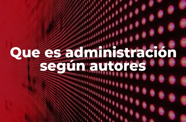 Que es Administración según Autores