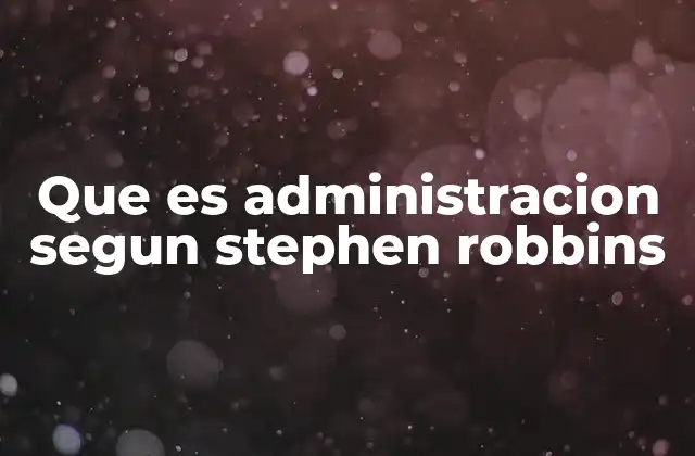 Que es Administracion Segun Stephen Robbins