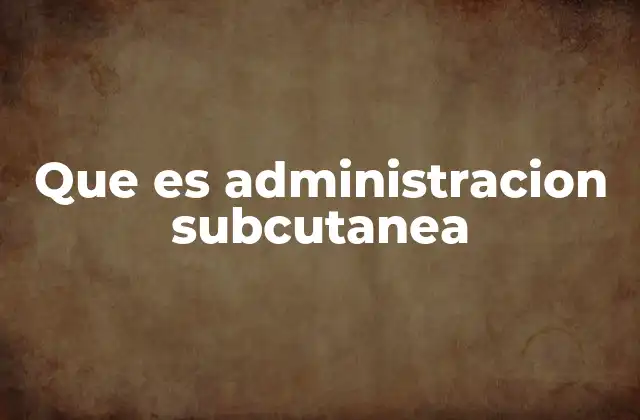 Que es Administracion Subcutanea