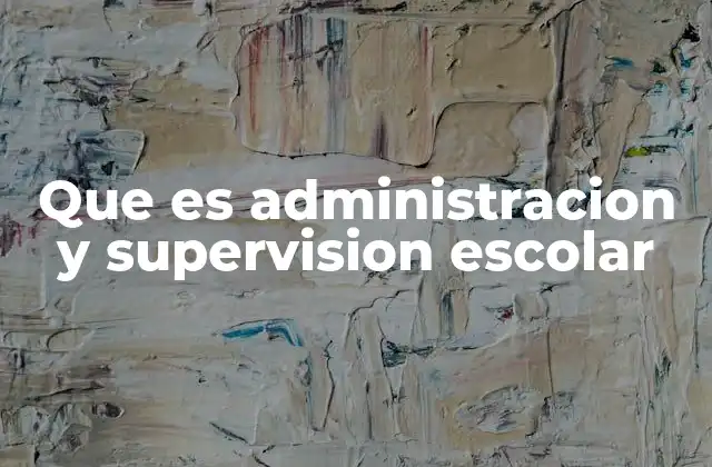 Que es Administracion y Supervision Escolar