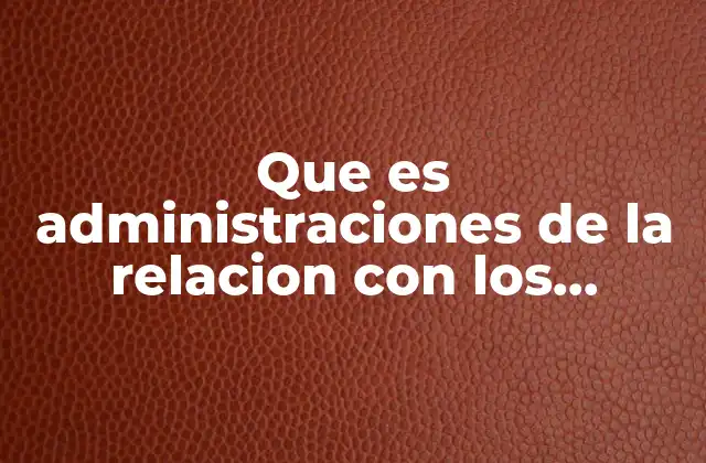 Que es Administraciones de la Relacion con los Clientes