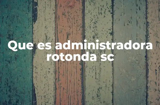 Que es Administradora Rotonda Sc
