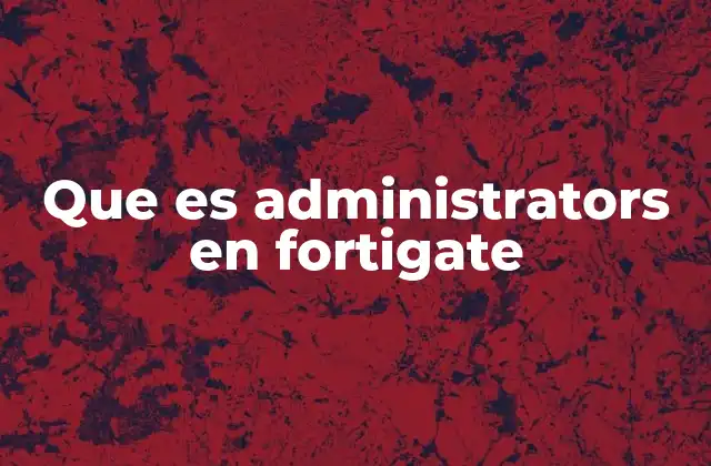 Que es Administrators en Fortigate