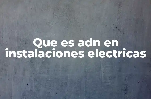Que es Adn en Instalaciones Electricas