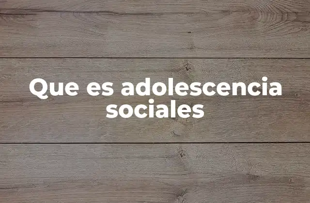 Que es Adolescencia Sociales