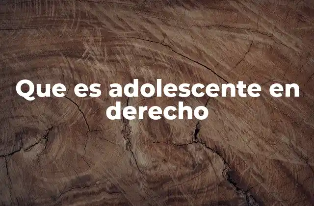 Que es Adolescente en Derecho
