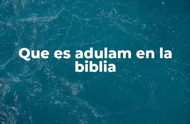 Que es Adulam en la Biblia