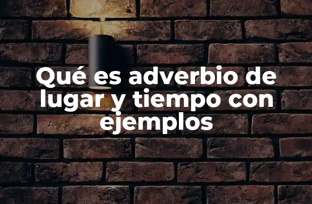 Qué es Adverbio de Lugar y Tiempo con Ejemplos