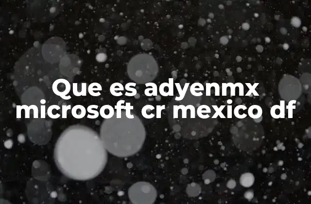 Que es Adyenmx Microsoft Cr Mexico Df