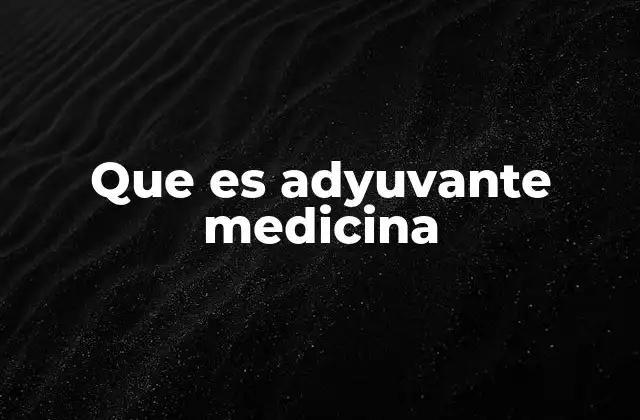 Que es Adyuvante Medicina 2 La relevancia de los adyuvantes en la inmunología moderna