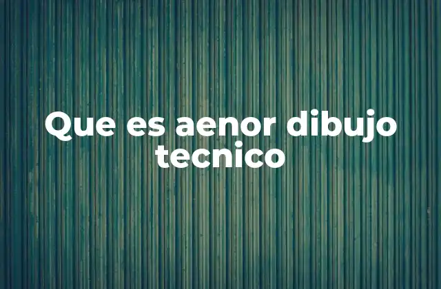 Que es Aenor Dibujo Tecnico