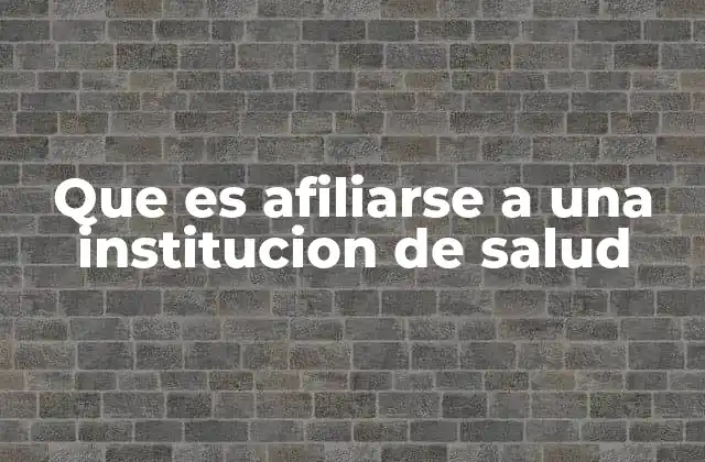 Que es Afiliarse a una Institucion de Salud