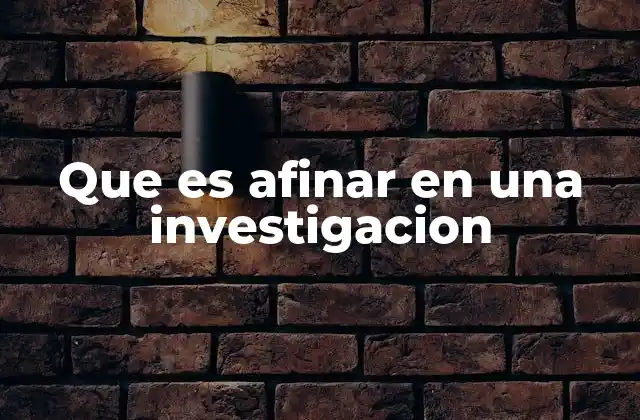 Que es Afinar en una Investigacion