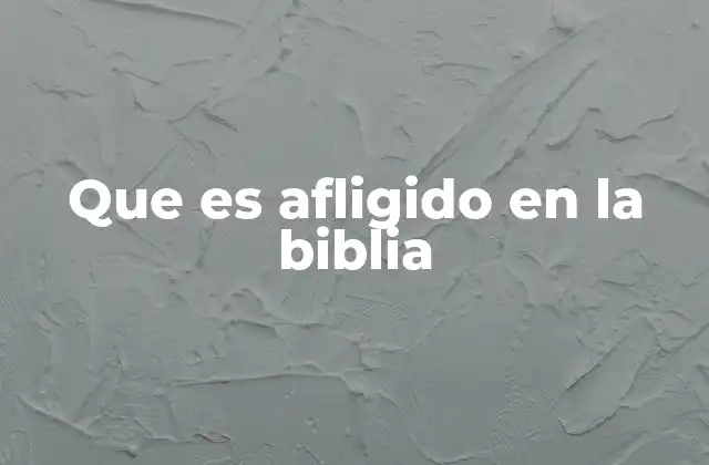 Que es Afligido en la Biblia