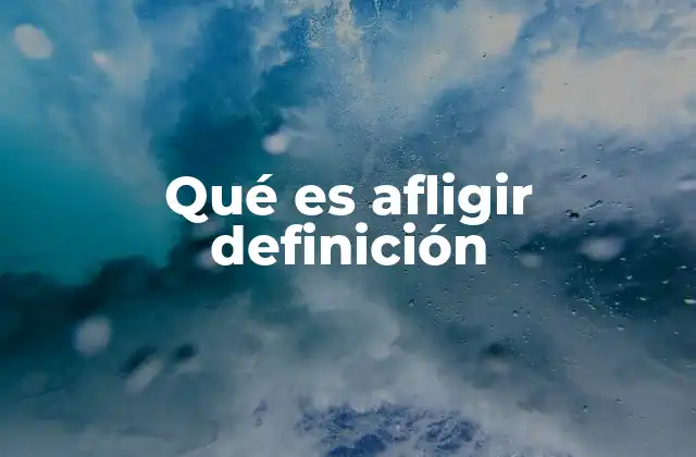 Qué es Afligir Definición