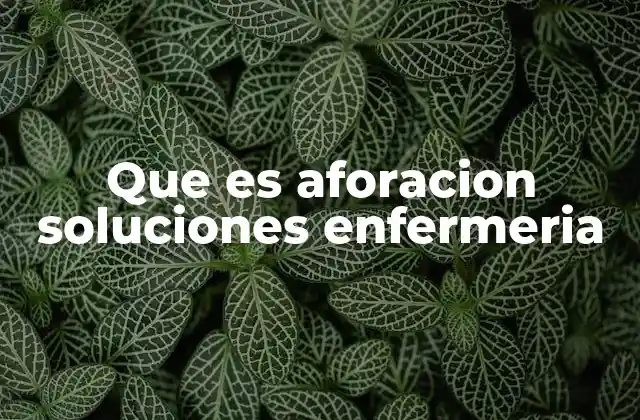 Que es Aforacion Soluciones Enfermeria
