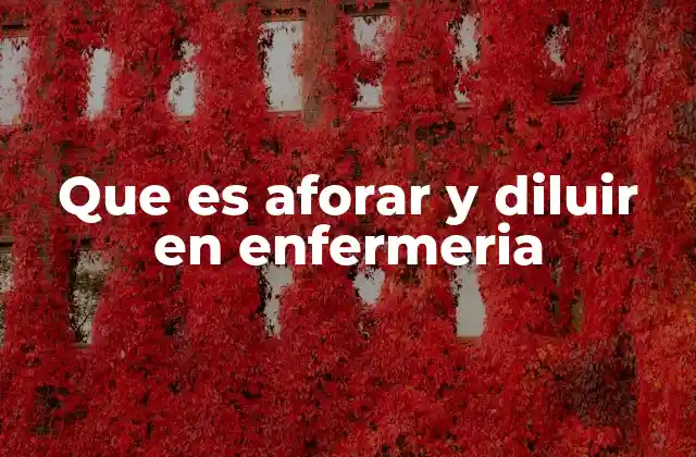 Que es Aforar y Diluir en Enfermeria