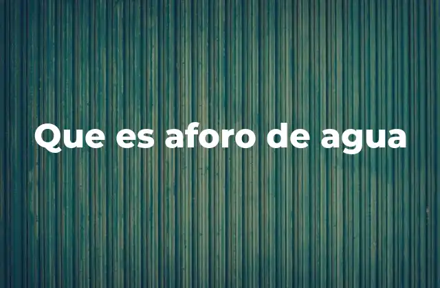 Que es Aforo de Agua