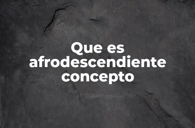 Que es Afrodescendiente Concepto