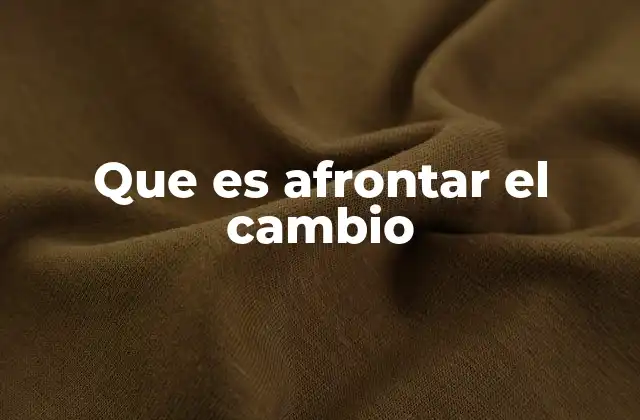 Que es Afrontar el Cambio